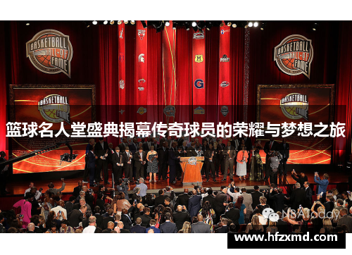 篮球名人堂盛典揭幕传奇球员的荣耀与梦想之旅 篮球名人堂盛典揭幕传奇球员的荣耀与梦想之旅