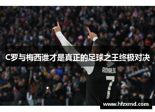 C罗与梅西谁才是真正的足球之王终极对决