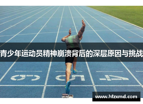 青少年运动员精神崩溃背后的深层原因与挑战 青少年运动员精神崩溃背后的深层原因与挑战