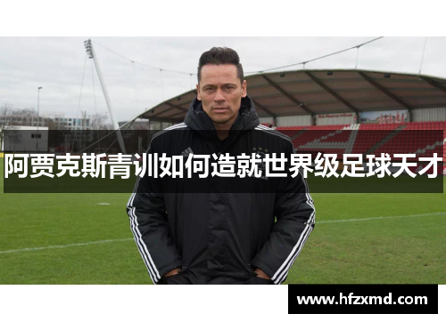 阿贾克斯青训如何造就世界级足球天才