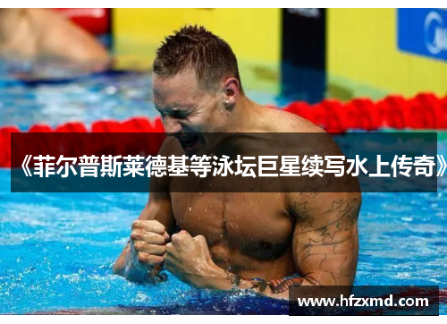 《菲尔普斯莱德基等泳坛巨星续写水上传奇》