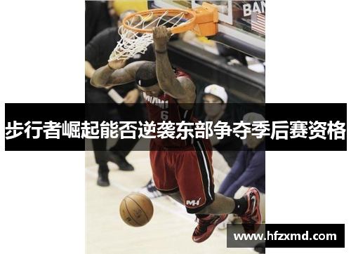 步行者崛起能否逆袭东部争夺季后赛资格