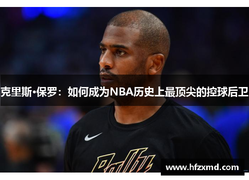 克里斯·保罗：如何成为NBA历史上最顶尖的控球后卫