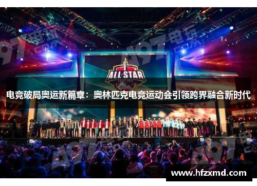 电竞破局奥运新篇章:奥林匹克电竞运动会引领跨界融合新时代 电竞破局奥运新篇章:奥林匹克电竞运动会引领跨界融合新时代