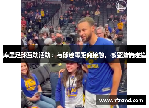 库里足球互动活动：与球迷零距离接触，感受激情碰撞