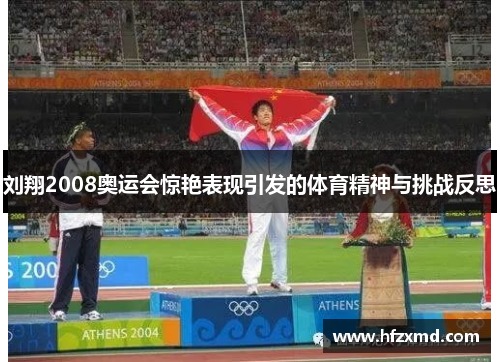 刘翔2008奥运会惊艳表现引发的体育精神与挑战反思 刘翔2008奥运会惊艳表现引发的体育精神与挑战反思