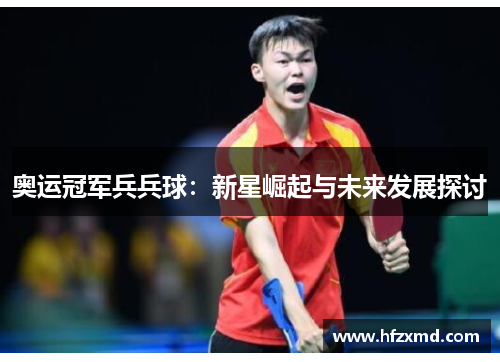 奥运冠军兵兵球：新星崛起与未来发展探讨