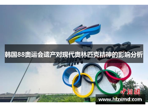韩国88奥运会遗产对现代奥林匹克精神的影响分析